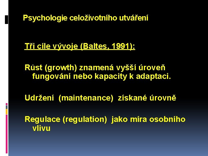 Psychologie celoživotního utváření Tři cíle vývoje (Baltes, 1991): Růst (growth) znamená vyšší úroveň fungování