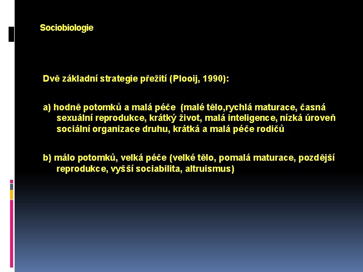 Sociobiologie Dvě základní strategie přežití (Plooij, 1990): a) hodně potomků a malá péče (malé