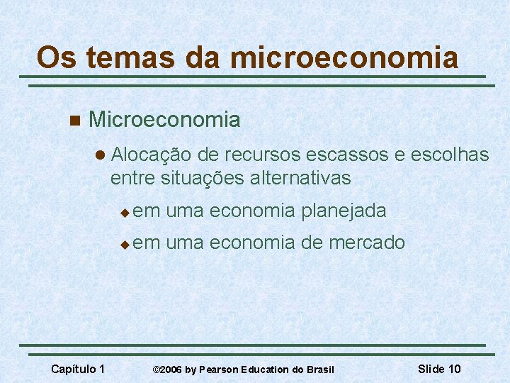 Os temas da microeconomia n Microeconomia l Alocação de recursos escassos e escolhas entre