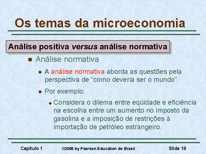 Os temas da microeconomia Análise positiva versus análise normativa n Análise normativa l A