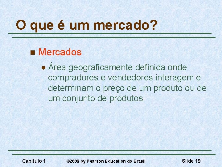 O que é um mercado? n Mercados l Capítulo 1 Área geograficamente definida onde