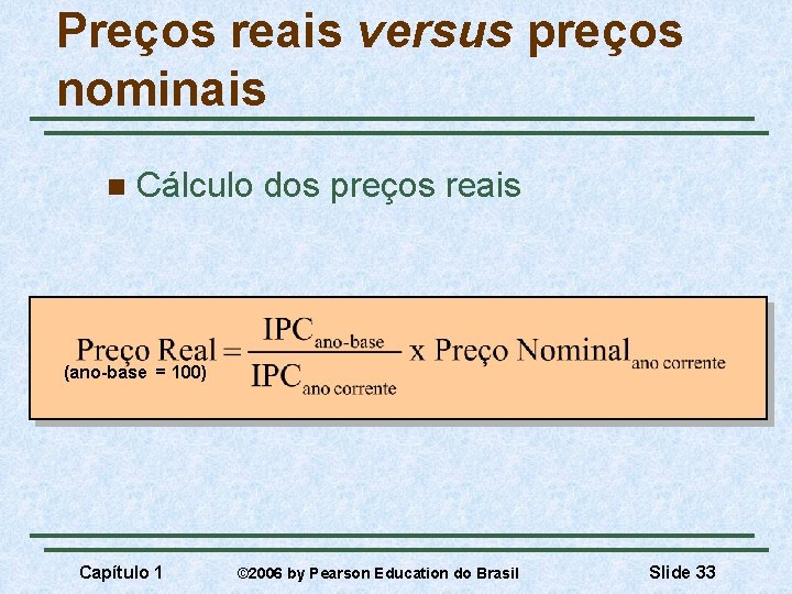 Preços reais versus preços nominais n Cálculo dos preços reais (ano-base = 100) Capítulo