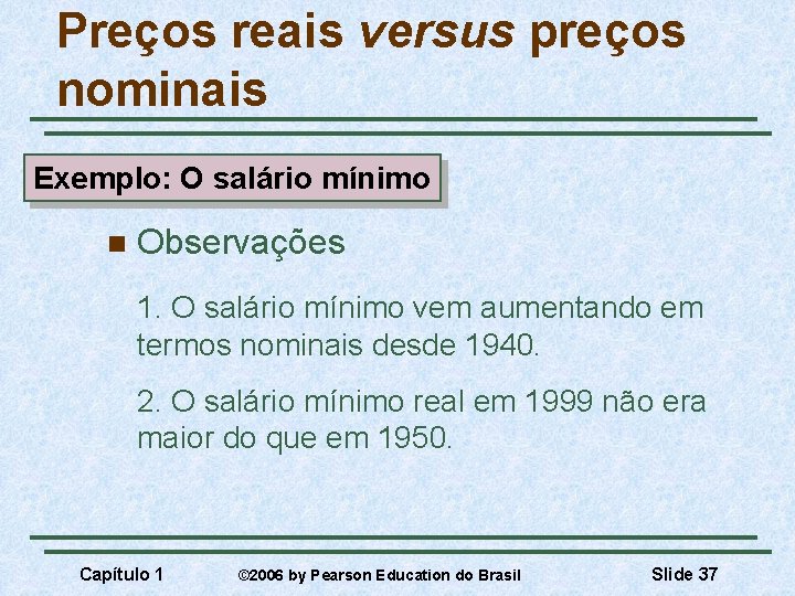 Preços reais versus preços nominais Exemplo: O salário mínimo n Observações 1. O salário