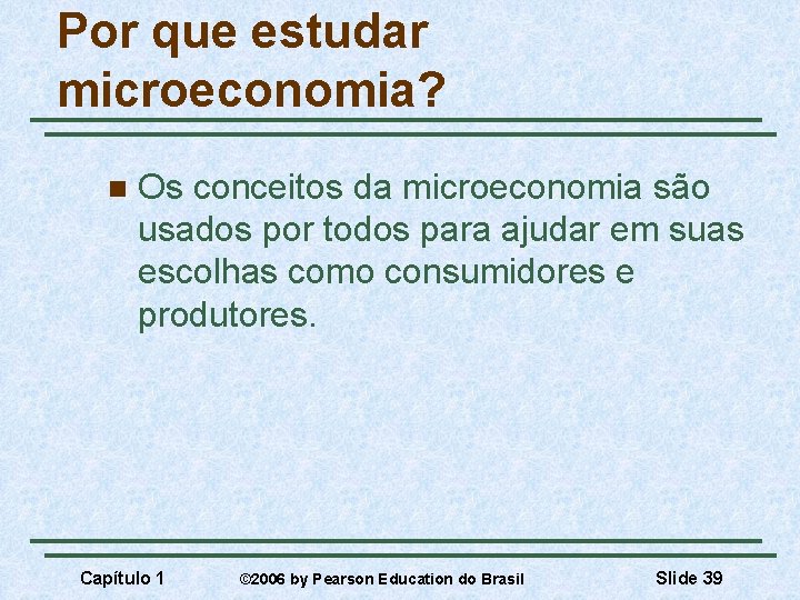 Por que estudar microeconomia? n Os conceitos da microeconomia são usados por todos para