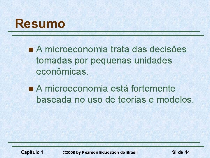 Resumo n A microeconomia trata das decisões tomadas por pequenas unidades econômicas. n A