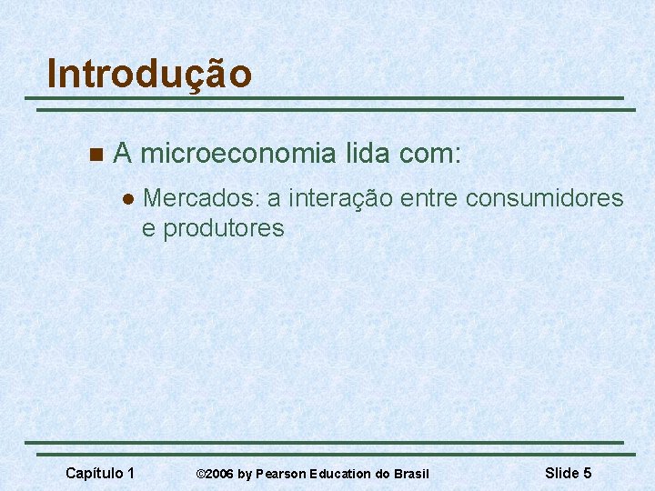 Introdução n A microeconomia lida com: l Capítulo 1 Mercados: a interação entre consumidores