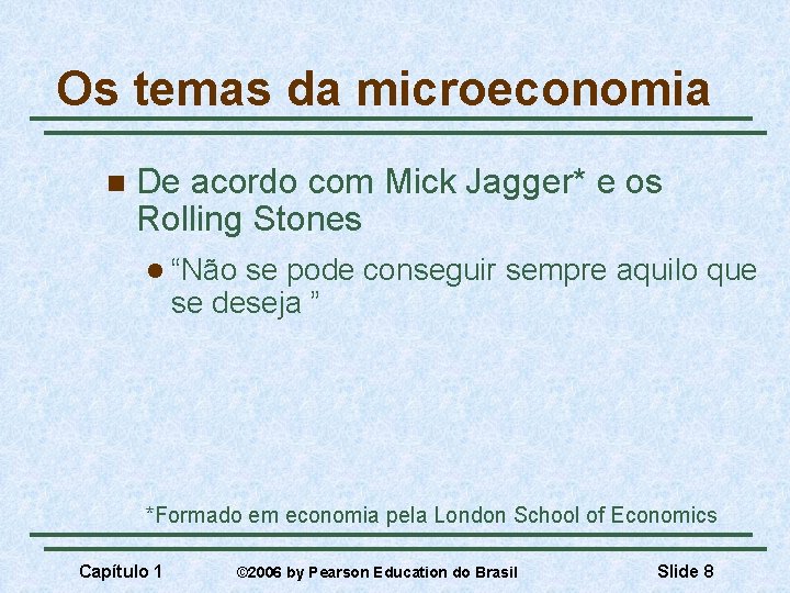 Os temas da microeconomia n De acordo com Mick Jagger* e os Rolling Stones