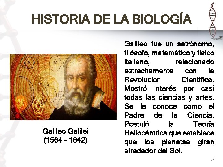 HISTORIA DE LA BIOLOGÍA Galileo Galilei (1564 - 1642) Galileo fue un astrónomo, filósofo,