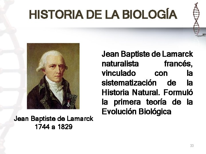 HISTORIA DE LA BIOLOGÍA Jean Baptiste de Lamarck 1744 a 1829 Jean Baptiste de