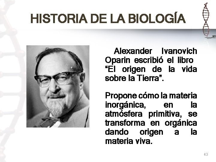 HISTORIA DE LA BIOLOGÍA Alexander Ivanovich Oparin escribió el libro “El origen de la