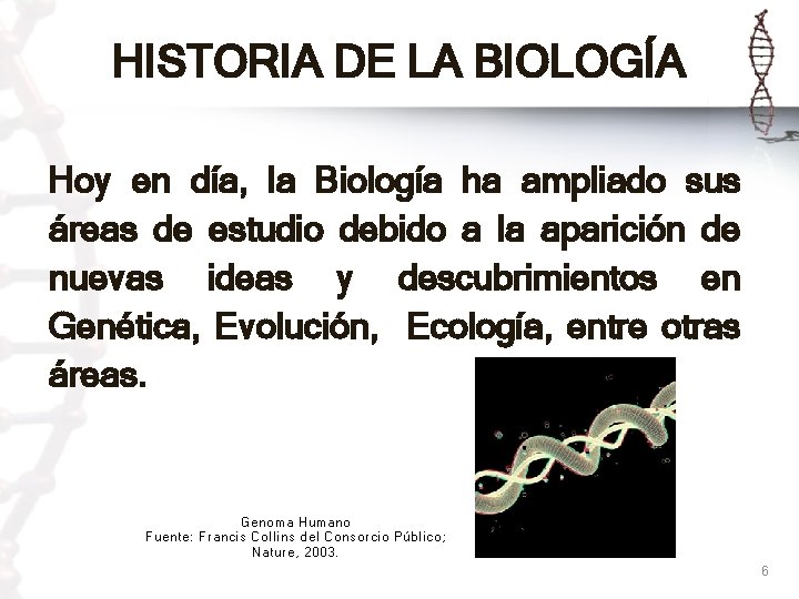 HISTORIA DE LA BIOLOGÍA Hoy en día, la Biología ha ampliado sus áreas de