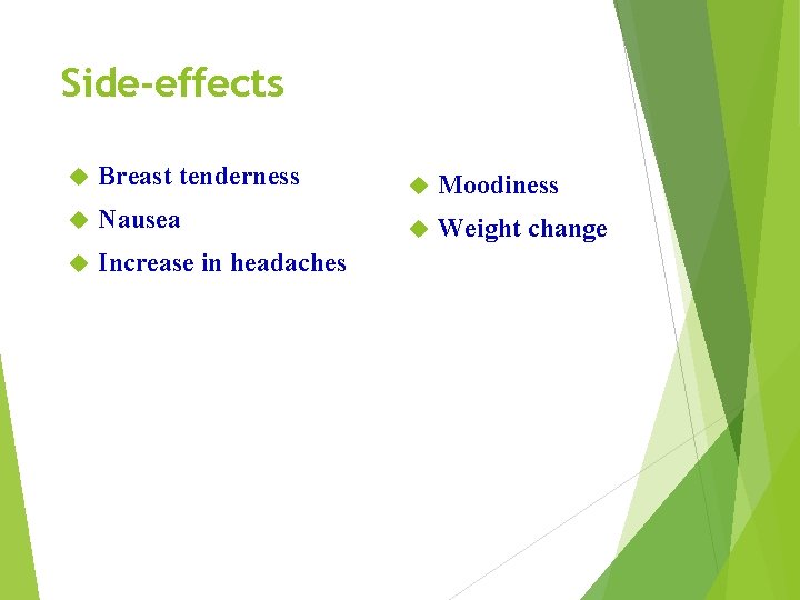 Side-effects Breast tenderness Moodiness Nausea Weight change Increase in headaches 