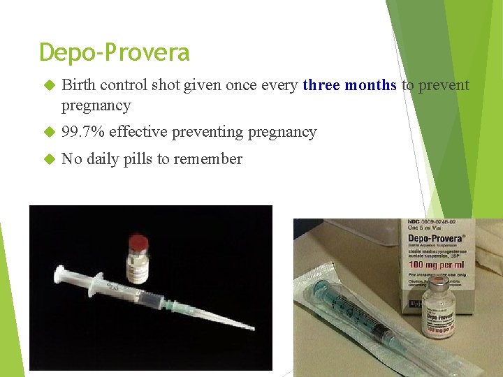 Depo-Provera Birth control shot given once every three months to prevent pregnancy 99. 7%