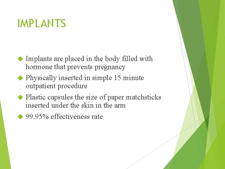 IMPLANTS Implants are placed in the body filled with hormone that prevents pregnancy Physically