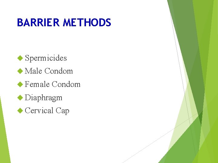 BARRIER METHODS Spermicides Male Condom Female Condom Diaphragm Cervical Cap 