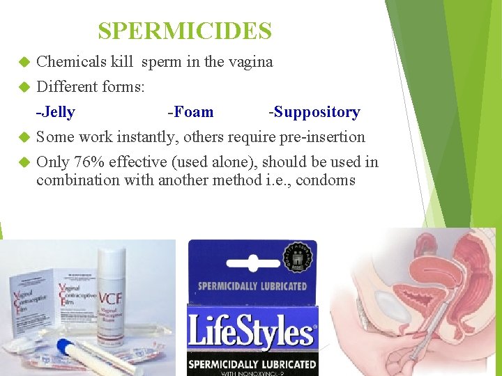 SPERMICIDES Chemicals kill sperm in the vagina Different forms: -Jelly -Foam -Suppository Some work