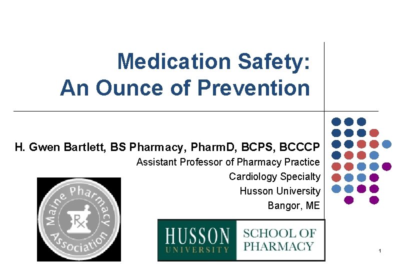 Medication Safety: An Ounce of Prevention H. Gwen Bartlett, BS Pharmacy, Pharm. D, BCPS,