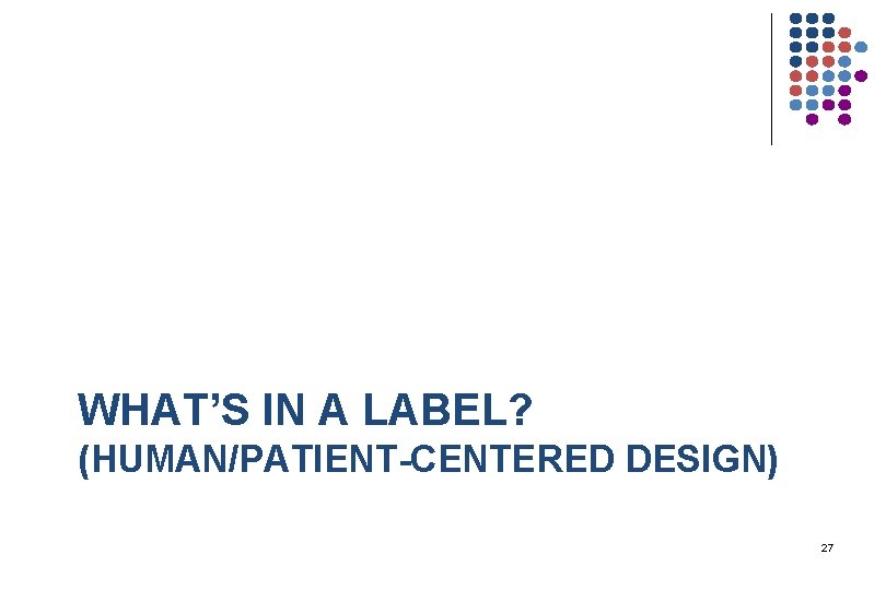 WHAT’S IN A LABEL? (HUMAN/PATIENT-CENTERED DESIGN) 27 