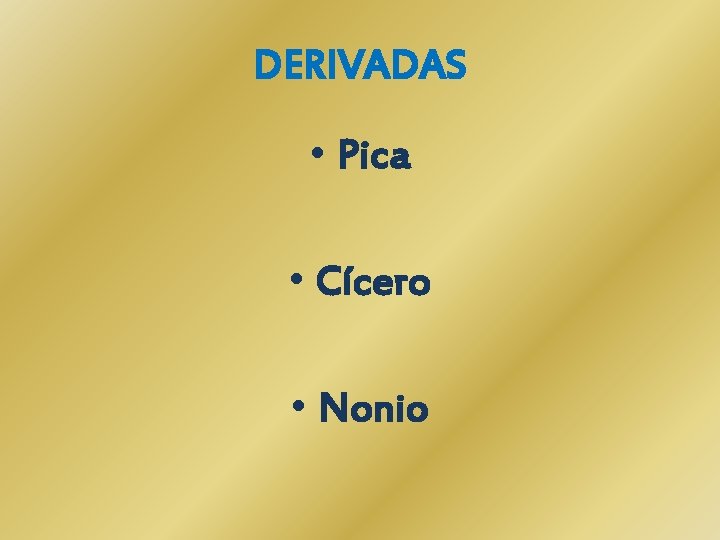 DERIVADAS • Pica • Cícero • Nonio DERIVADAS • Pica • Cícero • Nonio