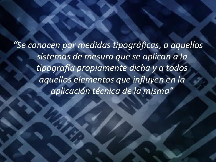 “Se conocen por medidas tipográficas, a aquellos sistemas de mesura que se aplican a “Se conocen por medidas tipográficas, a aquellos sistemas de mesura que se aplican a