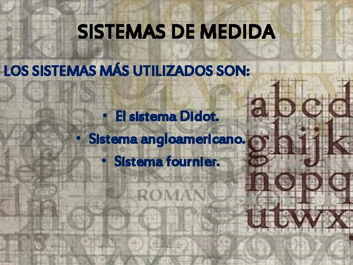 SISTEMAS DE MEDIDA LOS SISTEMAS MÁS UTILIZADOS SON: • El sistema Didot. • Sistema SISTEMAS DE MEDIDA LOS SISTEMAS MÁS UTILIZADOS SON: • El sistema Didot. • Sistema