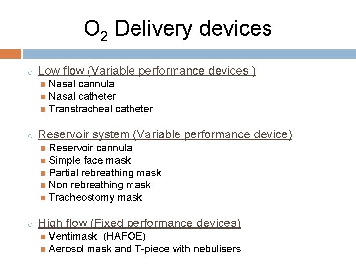 O 2 Delivery devices o Low flow (Variable performance devices ) Nasal cannula Nasal