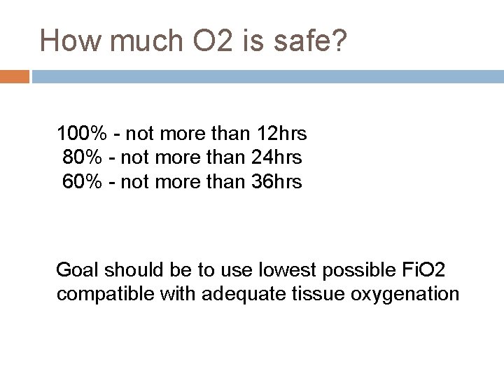 How much O 2 is safe? 100% - not more than 12 hrs 80%