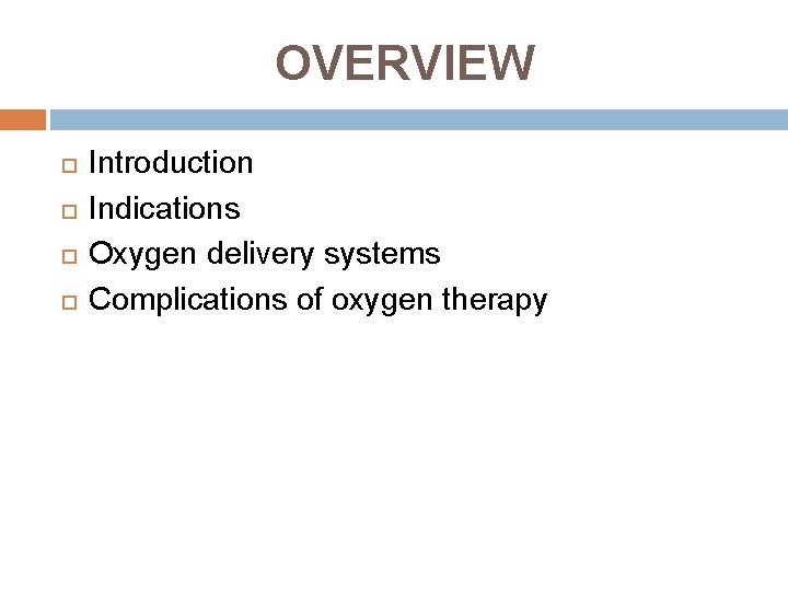 OVERVIEW Introduction Indications Oxygen delivery systems Complications of oxygen therapy 