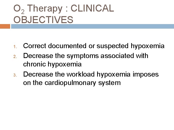 O 2 Therapy : CLINICAL OBJECTIVES 1. 2. 3. Correct documented or suspected hypoxemia