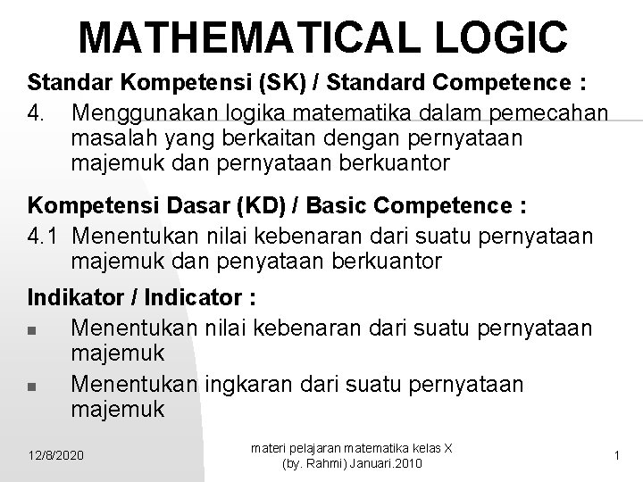 MATHEMATICAL LOGIC Standar Kompetensi (SK) / Standard Competence : 4. Menggunakan logika matematika dalam