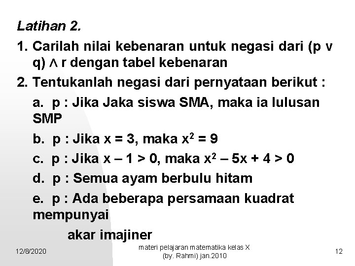 Latihan 2. 1. Carilah nilai kebenaran untuk negasi dari (p v q) Λ r