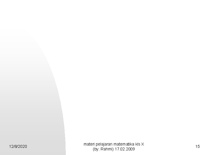 12/8/2020 materi pelajaran matematika kls X (by. Rahmi) 17. 02. 2009 15 