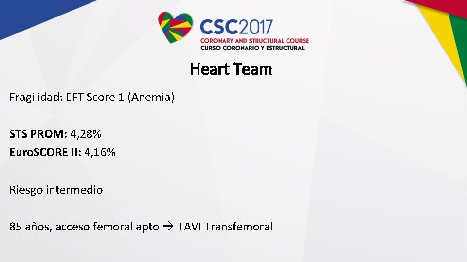 Heart Team Fragilidad: EFT Score 1 (Anemia) STS PROM: 4, 28% Euro. SCORE II: