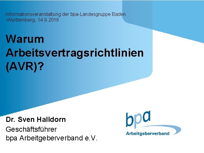 Informationsveranstaltung der bpa-Landesgruppe Baden -Württemberg, 14. 9. 2018 Warum Arbeitsvertragsrichtlinien (AVR)? Dr. Sven Halldorn