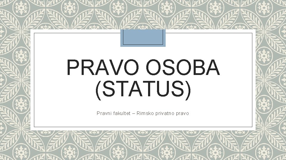 PRAVO OSOBA (STATUS) Pravni fakultet – Rimsko privatno pravo 