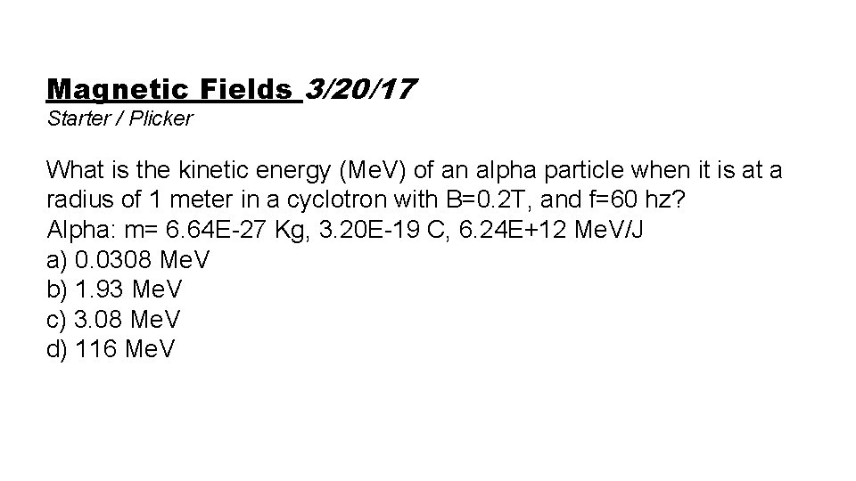 Magnetic Fields 3/20/17 Starter / Plicker What is the kinetic energy (Me. V) of