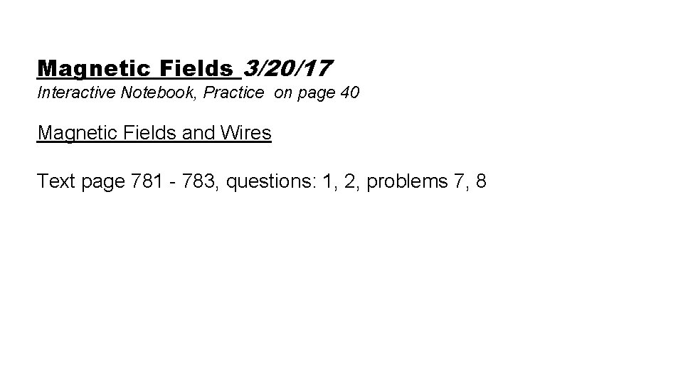 Magnetic Fields 3/20/17 Interactive Notebook, Practice on page 40 Magnetic Fields and Wires Text