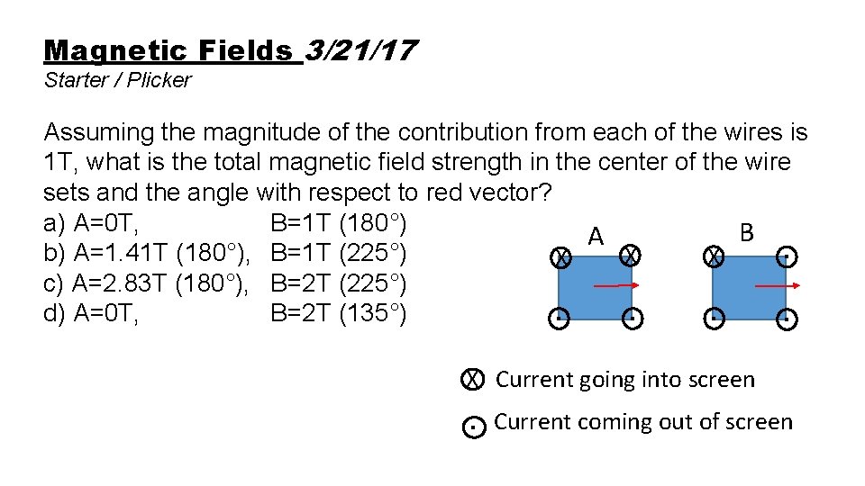 Magnetic Fields 3/21/17 Starter / Plicker Assuming the magnitude of the contribution from each