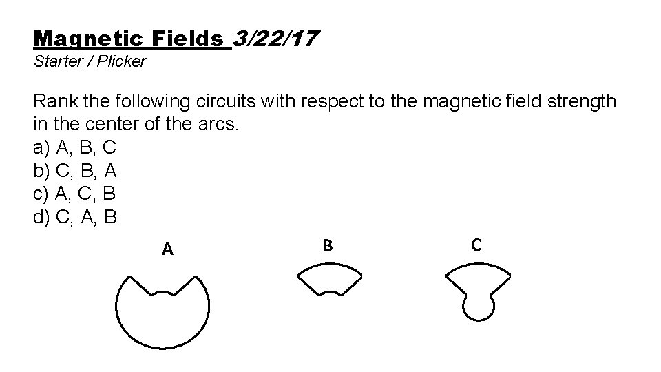 Magnetic Fields 3/22/17 Starter / Plicker Rank the following circuits with respect to the