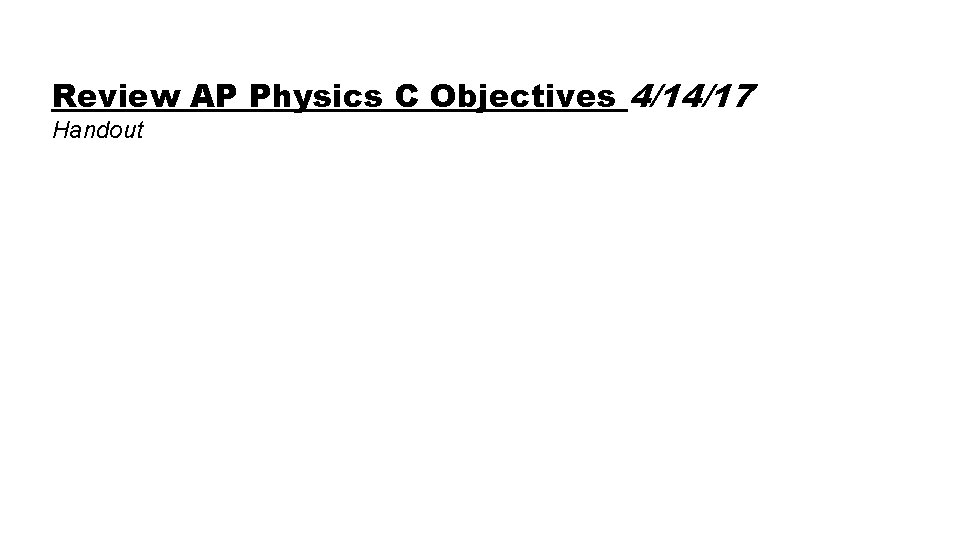 Review AP Physics C Objectives 4/14/17 Handout 