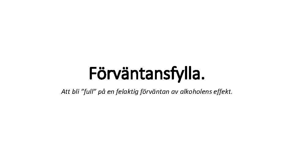 Förväntansfylla. Att bli ”full” på en felaktig förväntan av alkoholens effekt. 