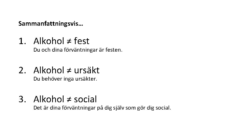 Sammanfattningsvis… 1. Alkohol ≠ fest Du och dina förväntningar är festen. 2. Alkohol ≠