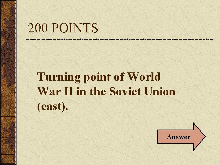 200 POINTS Turning point of World War II in the Soviet Union (east). Answer