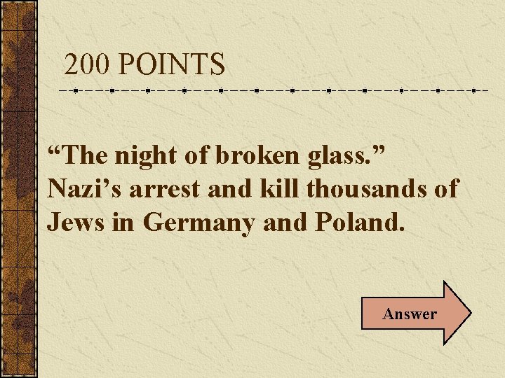 200 POINTS “The night of broken glass. ” Nazi’s arrest and kill thousands of