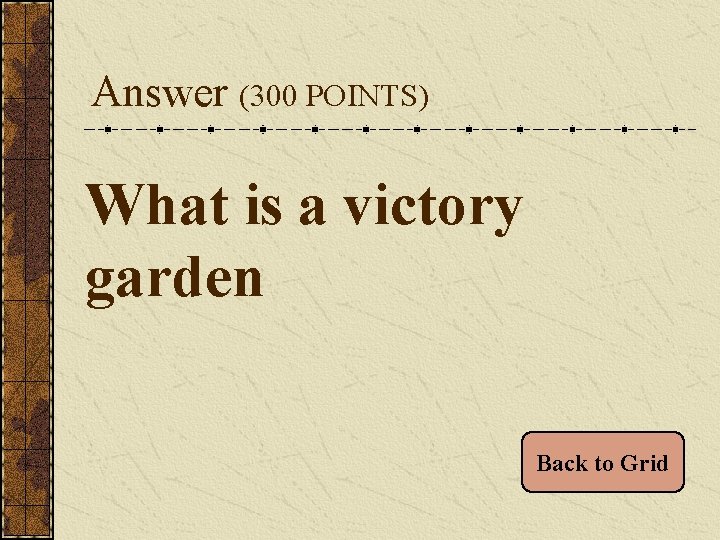 Answer (300 POINTS) What is a victory garden Back to Grid 