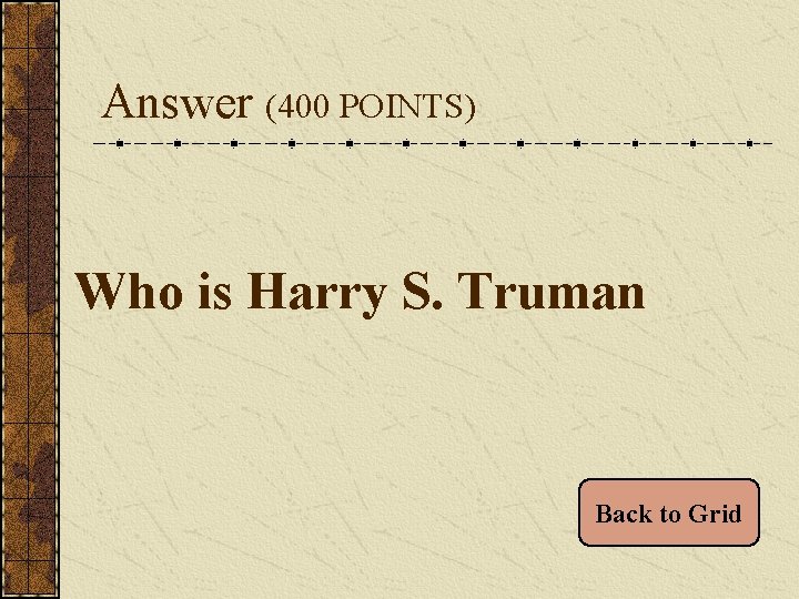 Answer (400 POINTS) Who is Harry S. Truman Back to Grid 