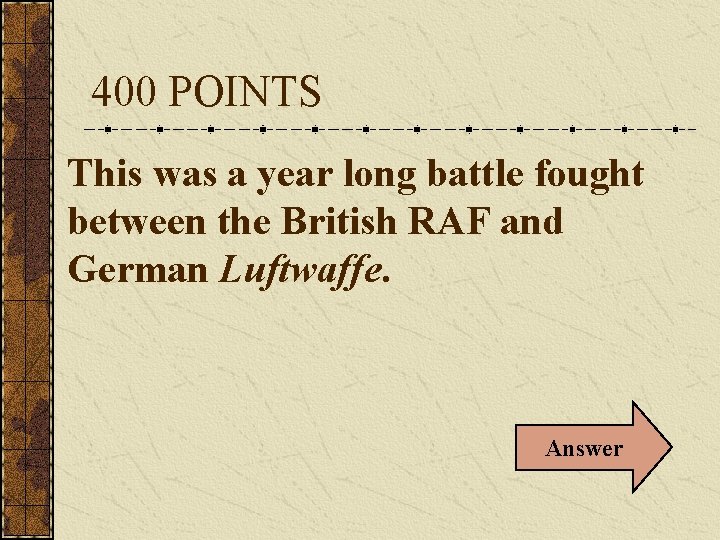 400 POINTS This was a year long battle fought between the British RAF and