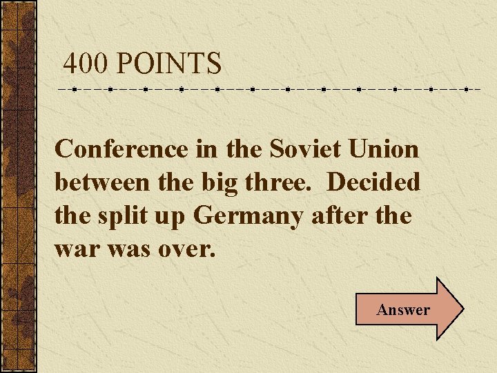 400 POINTS Conference in the Soviet Union between the big three. Decided the split