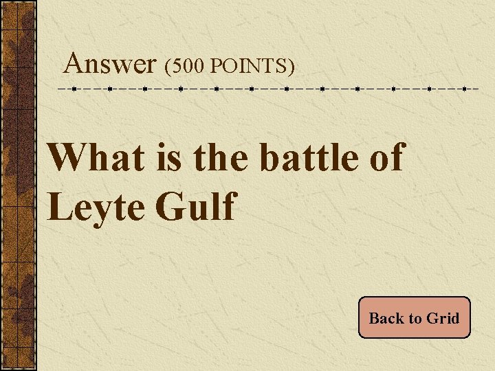 Answer (500 POINTS) What is the battle of Leyte Gulf Back to Grid 