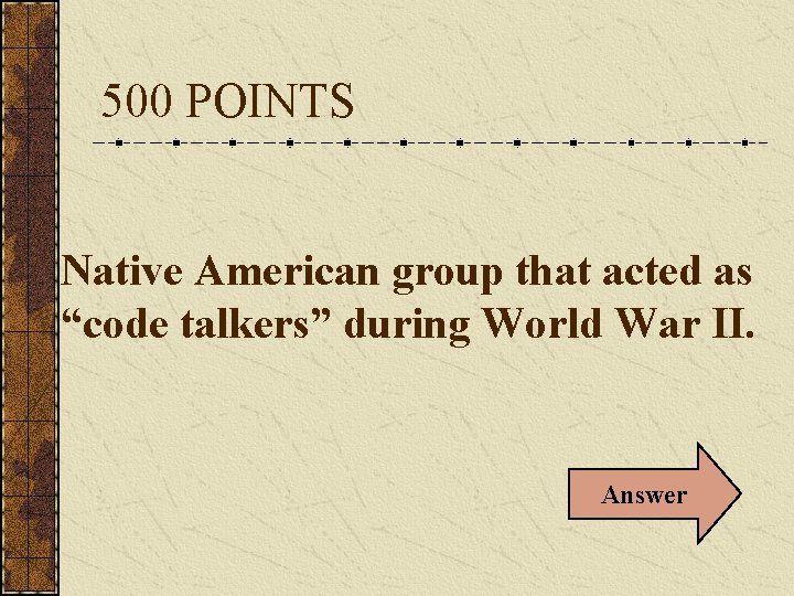 500 POINTS Native American group that acted as “code talkers” during World War II.